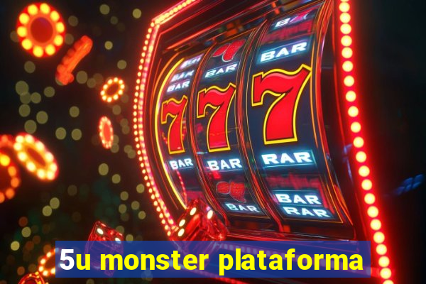 5u monster plataforma